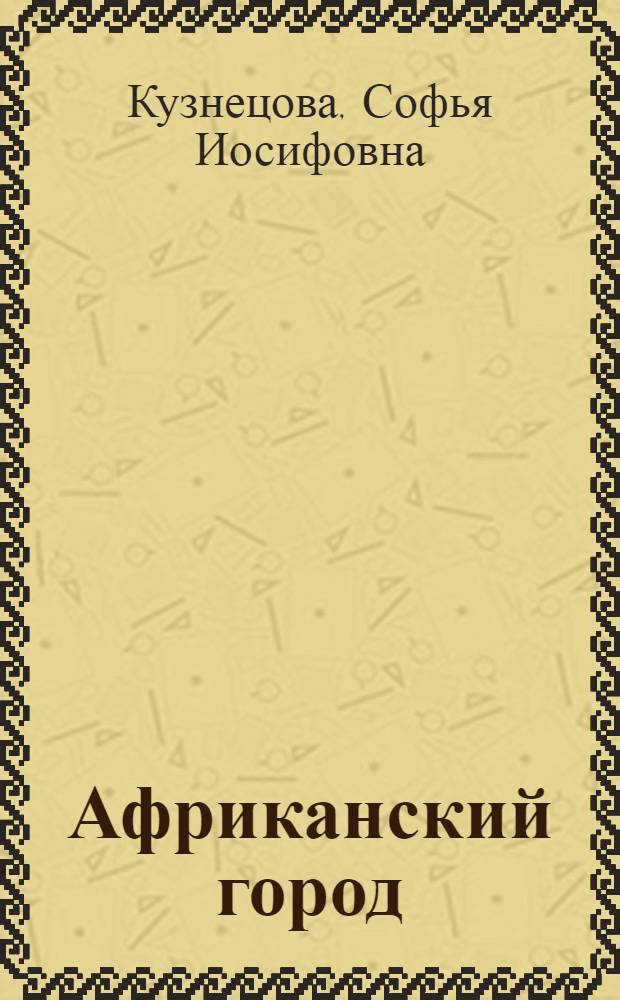 Африканский город : (Критич. очерк зарубеж. концепций)