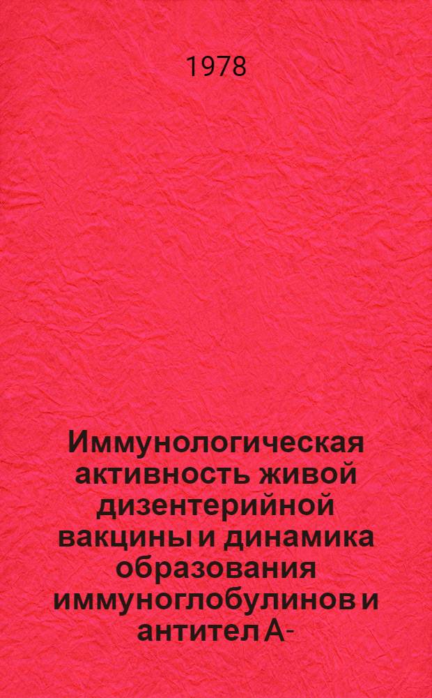 Иммунологическая активность живой дизентерийной вакцины и динамика образования иммуноглобулинов и антител A-, G- и M-классов : Автореф. дис. на соиск. учен. степ. канд. мед. наук : (03.00.07)