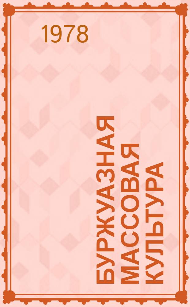 Буржуазная массовая культура : Теории. Идеи. Разновидности. Образцы