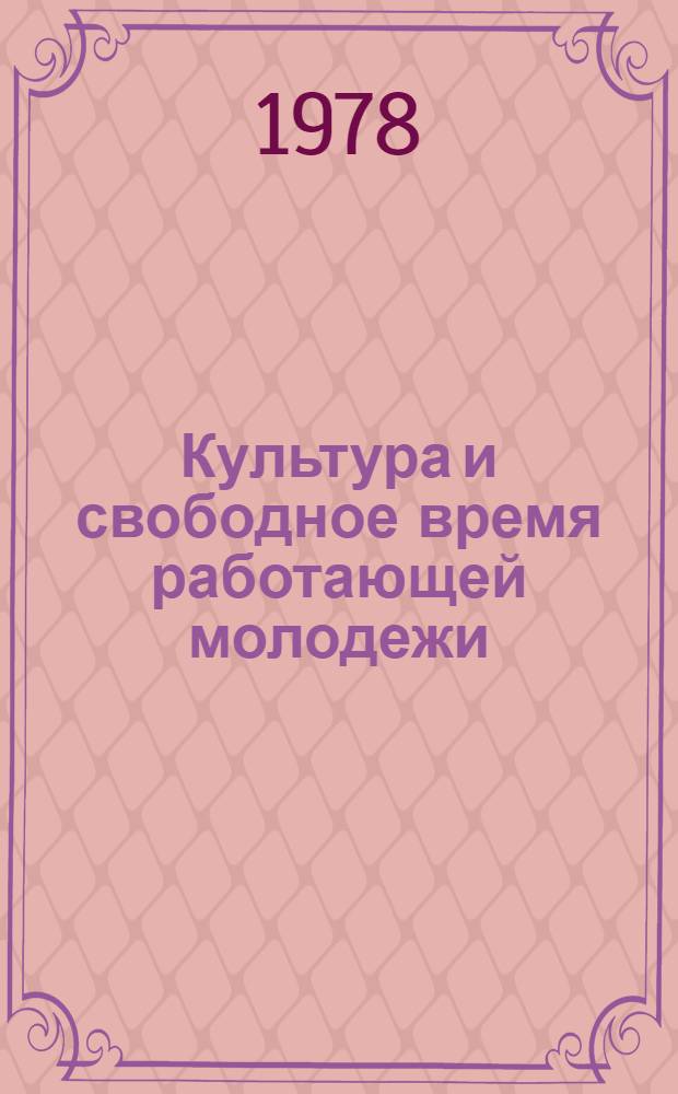 Культура и свободное время работающей молодежи : Сб. науч. тр