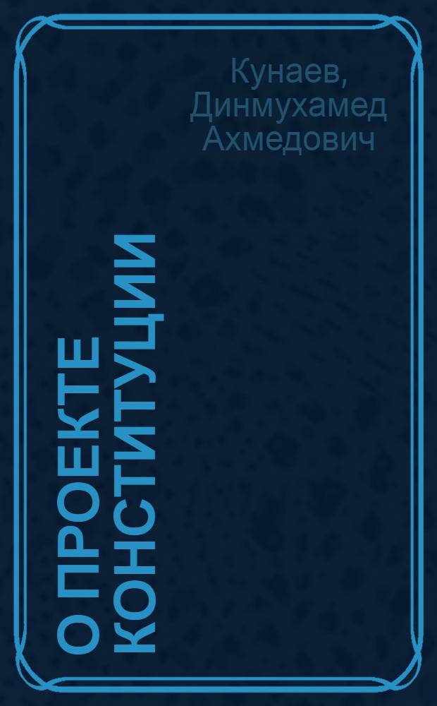 О проекте Конституции (Основного Закона) Казахской Советской Социалистической республики и итогах его всенародного обсуждения : Докл. на внеочередной седьмой сессии Верхов. Совета КазССР, девятого созыва 19 апр. 1978 г