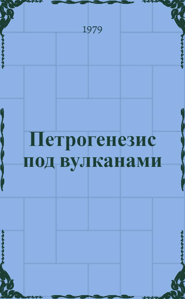 Петрогенезис под вулканами : (В свете изуч. базитгипербазитовых включений в базальтах)