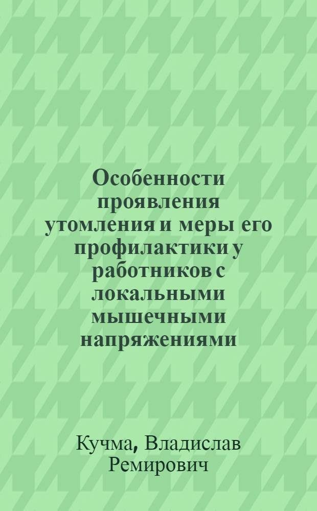 Особенности проявления утомления и меры его профилактики у работников с локальными мышечными напряжениями : Автореф. дис. на соиск. учен. степ. канд. мед. наук : (14.00.07)