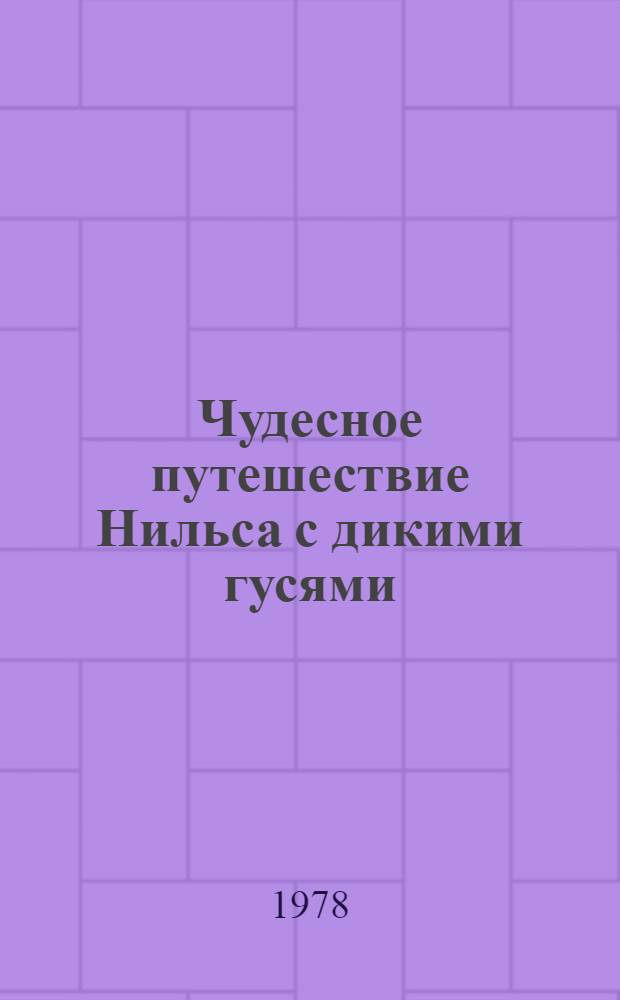 Чудесное путешествие Нильса с дикими гусями : Сказоч. повесть в свободном пересказе З. Задунайской и А. Любарской : Для дошк. возраста