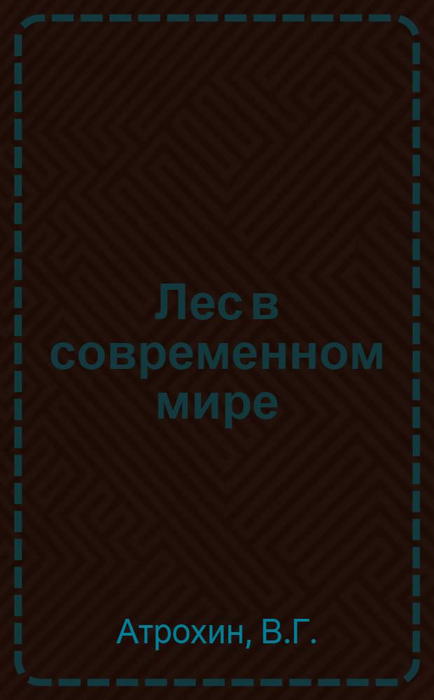 Лес в современном мире = Forest in modern world : (К VIII Мировому лесн. конгр.)