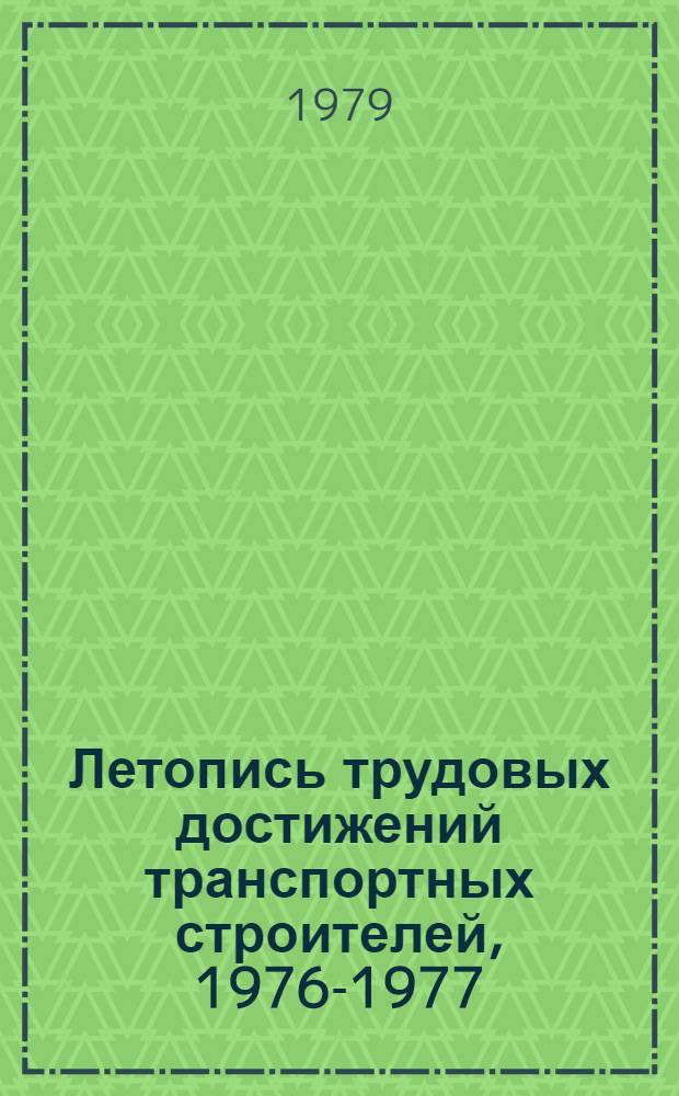 Летопись трудовых достижений транспортных строителей, 1976-1977 : Сборник