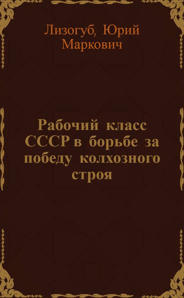 Рабочий класс СССР в борьбе за победу колхозного строя (1928-1937)
