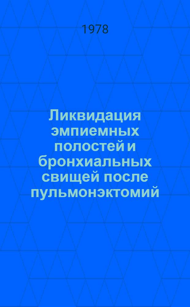 Ликвидация эмпиемных полостей и бронхиальных свищей после пульмонэктомий : (Метод. рекомендации)