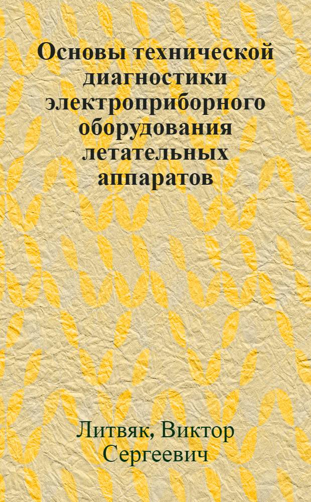 Основы технической диагностики электроприборного оборудования летательных аппаратов : Учеб. пособие для вузов гражд. авиации : В 4 ч.