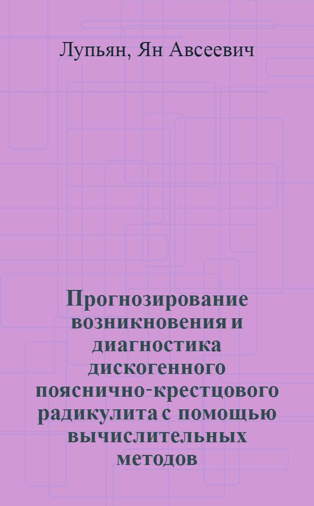 Прогнозирование возникновения и диагностика дискогенного пояснично-крестцового радикулита с помощью вычислительных методов : Автореф. дис. на соиск. учен. степ. канд. мед. наук : (14.00.19)