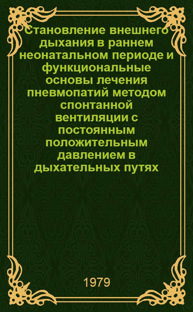Становление внешнего дыхания в раннем неонатальном периоде и функциональные основы лечения пневмопатий методом спонтанной вентиляции с постоянным положительным давлением в дыхательных путях : Автореф. дис. на соиск. учен. степ. канд. мед. наук : (14.00.09)