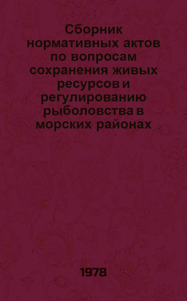 Сборник нормативных актов по вопросам сохранения живых ресурсов и регулированию рыболовства в морских районах, прилегающих к побережью СССР