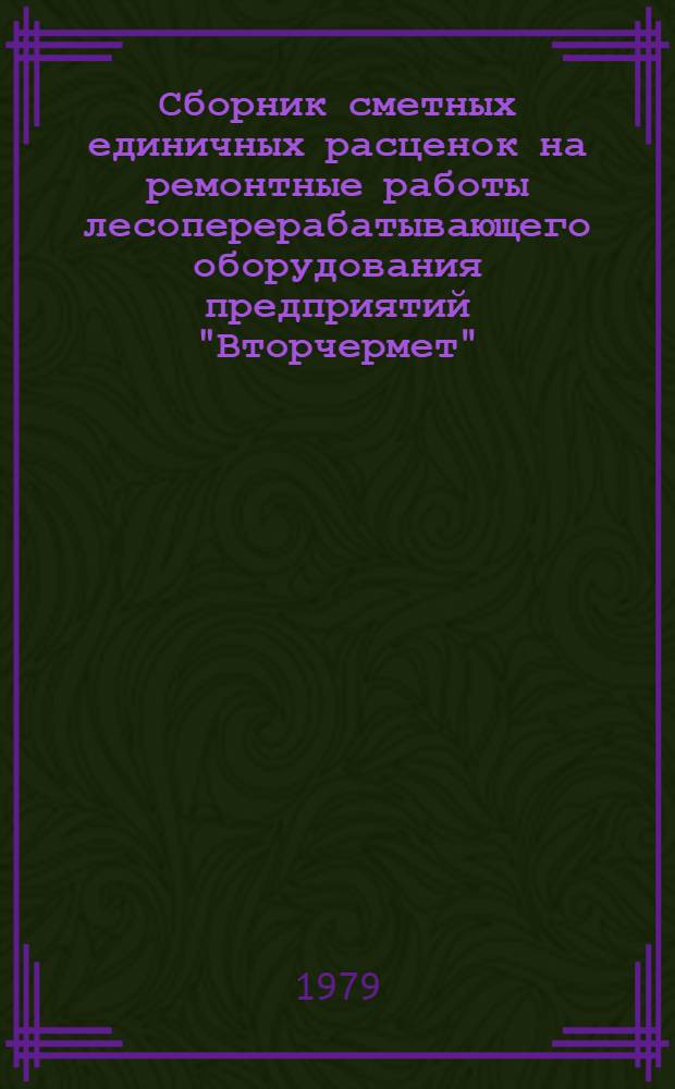 Сборник сметных единичных расценок на ремонтные работы лесоперерабатывающего оборудования предприятий "Вторчермет". Ч. 1 : Гидравлические пакетировочные прессы