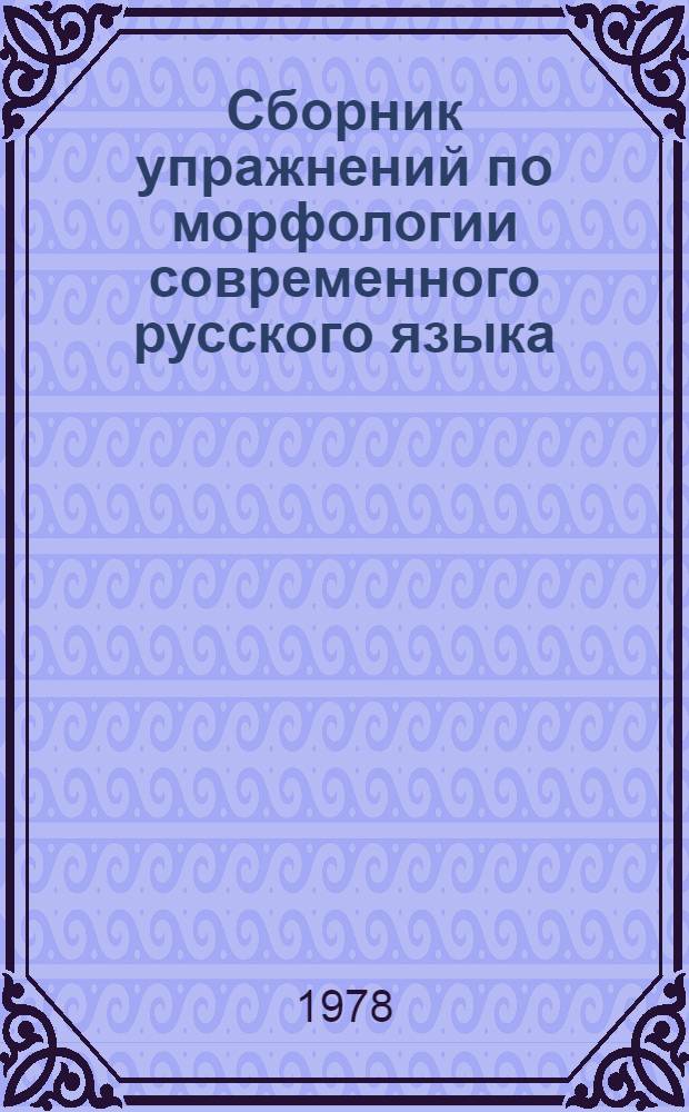 Сборник упражнений по морфологии современного русского языка (с элементами программирования) : Для студентов-заочников 1-2 курсов фак. рус. яз. и лит. пед. ин-тов