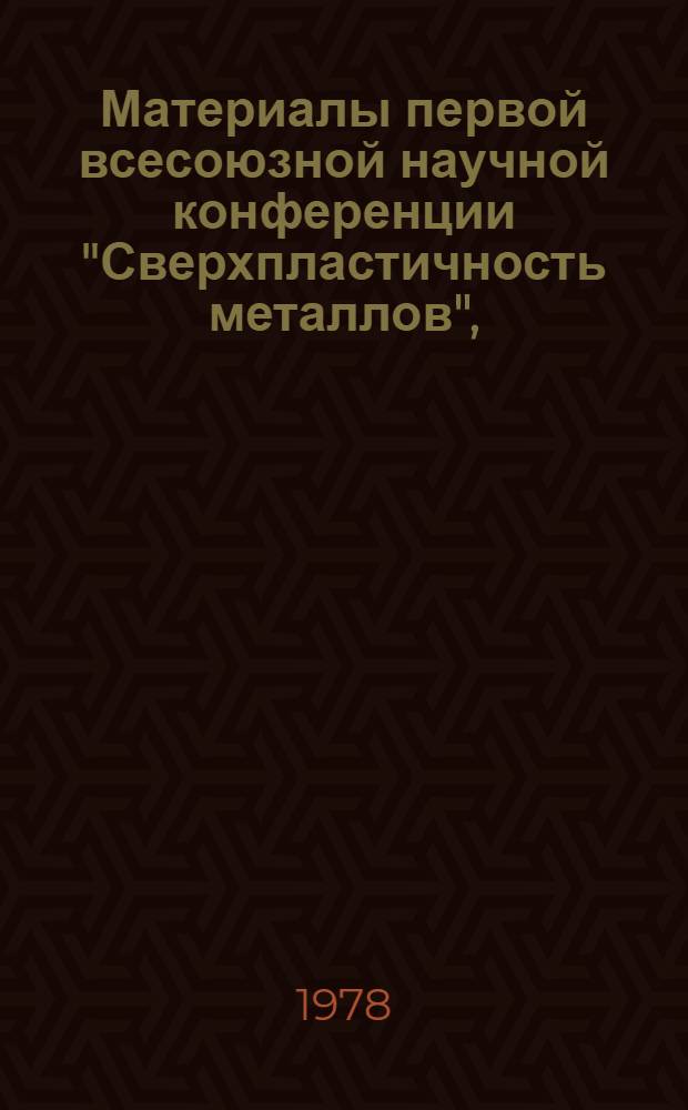 Материалы первой всесоюзной научной конференции "Сверхпластичность металлов", (30 мая - 1 июня 1978 г.)