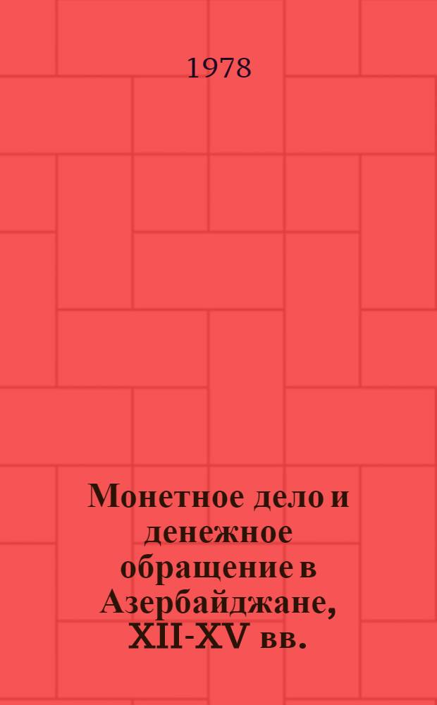 Монетное дело и денежное обращение в Азербайджане, XII-XV вв. : В 2 кн.