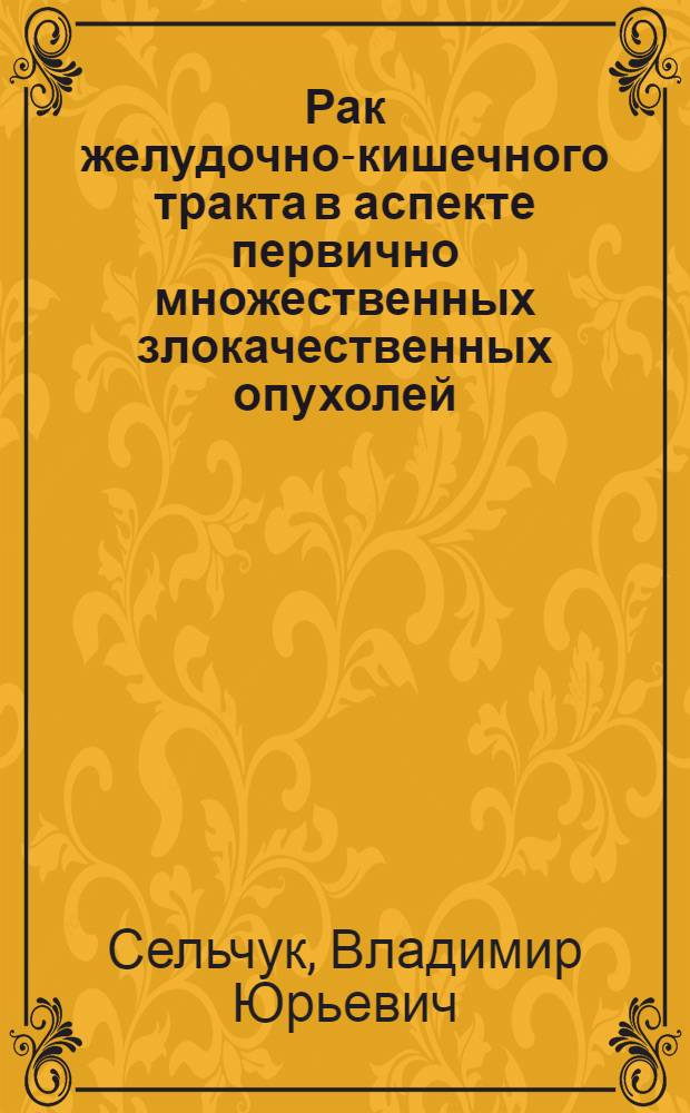 Рак желудочно-кишечного тракта в аспекте первично множественных злокачественных опухолей : Автореф. дис. на соиск. учен. степ. канд. мед. наук : (14.00.14)