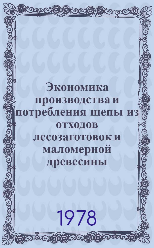 Экономика производства и потребления щепы из отходов лесозаготовок и маломерной древесины : (Обзор)