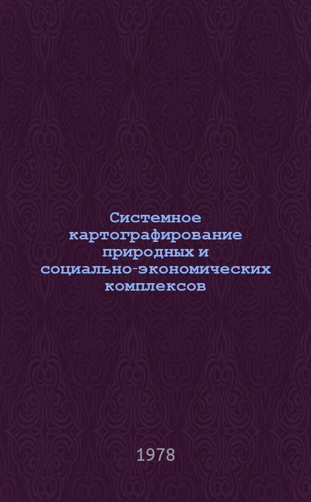 Системное картографирование природных и социально-экономических комплексов : Тез. докл. VII Всесоюз. конф. по темат. картографированию, Москва, 17-19 окт. 1978 г