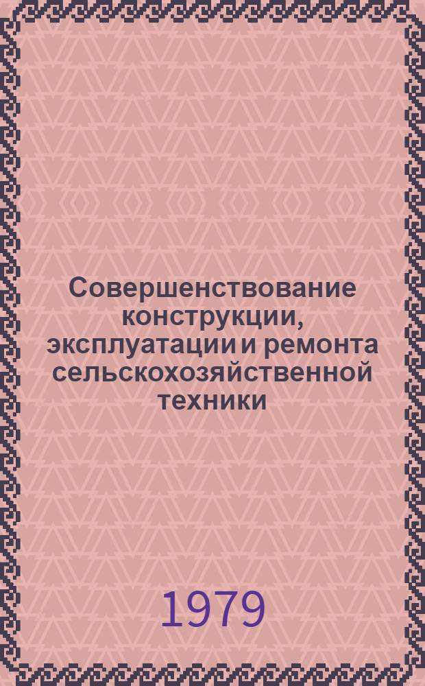 Совершенствование конструкции, эксплуатации и ремонта сельскохозяйственной техники : Сб. статей