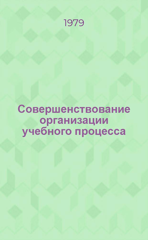 Совершенствование организации учебного процесса (планирование, контроль, анализ, научно-исследовательская работа студентов) : Инструкт. материалы Минвуза СССР и Минвуза УССР