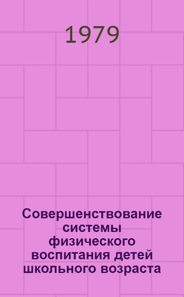 Совершенствование системы физического воспитания детей школьного возраста : Материалы респ. науч. конф., 27-29 марта 1979 г