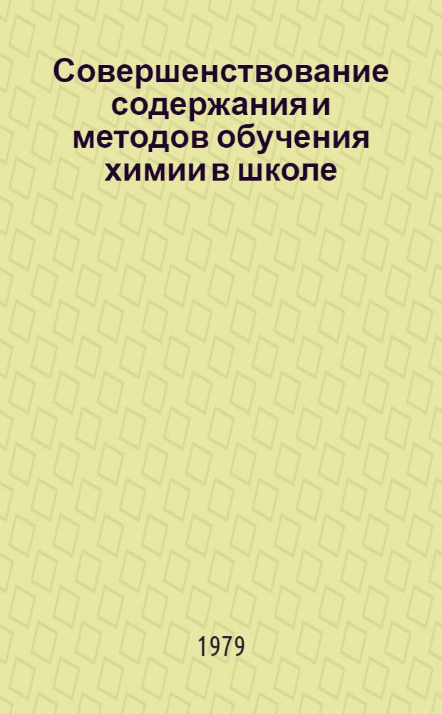 Совершенствование содержания и методов обучения химии в школе : Сб. науч. тр