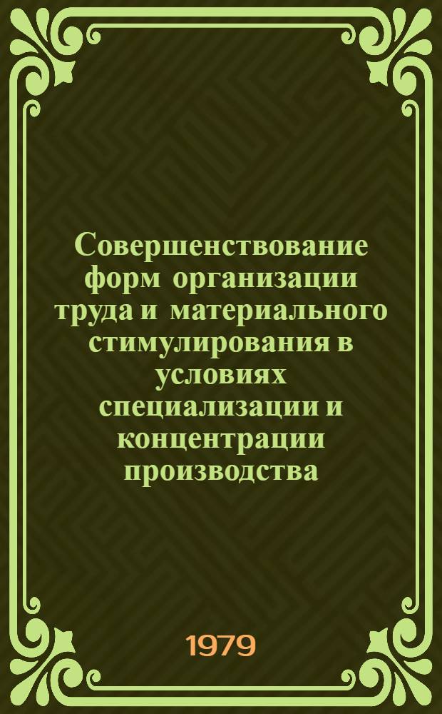 Совершенствование форм организации труда и материального стимулирования в условиях специализации и концентрации производства : Тез. докл. участников всесоюз. семинара, 20-22 нояб. 1979 г., г. Николаев