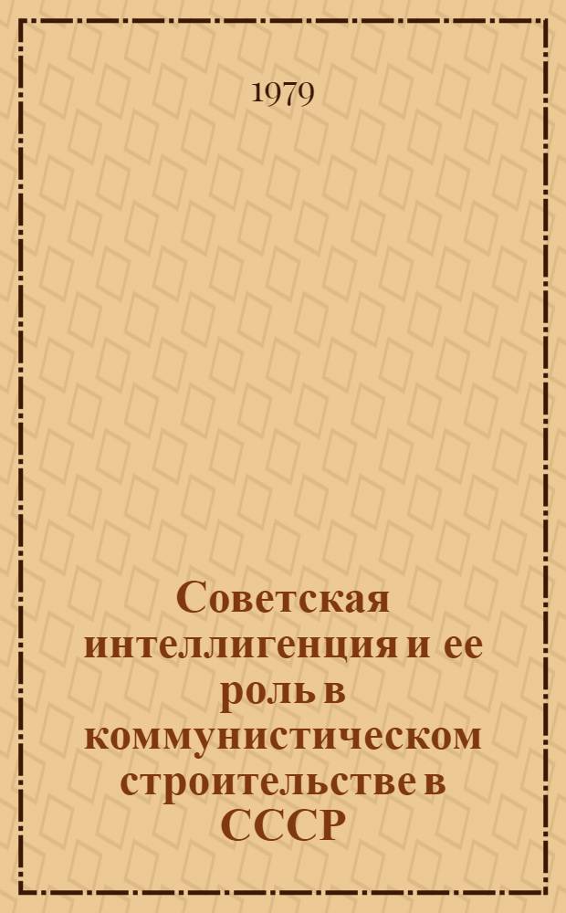 Советская интеллигенция и ее роль в коммунистическом строительстве в СССР : Всесоюз. конф. Новосибирск, июнь 1979 г. Тезисы. 1