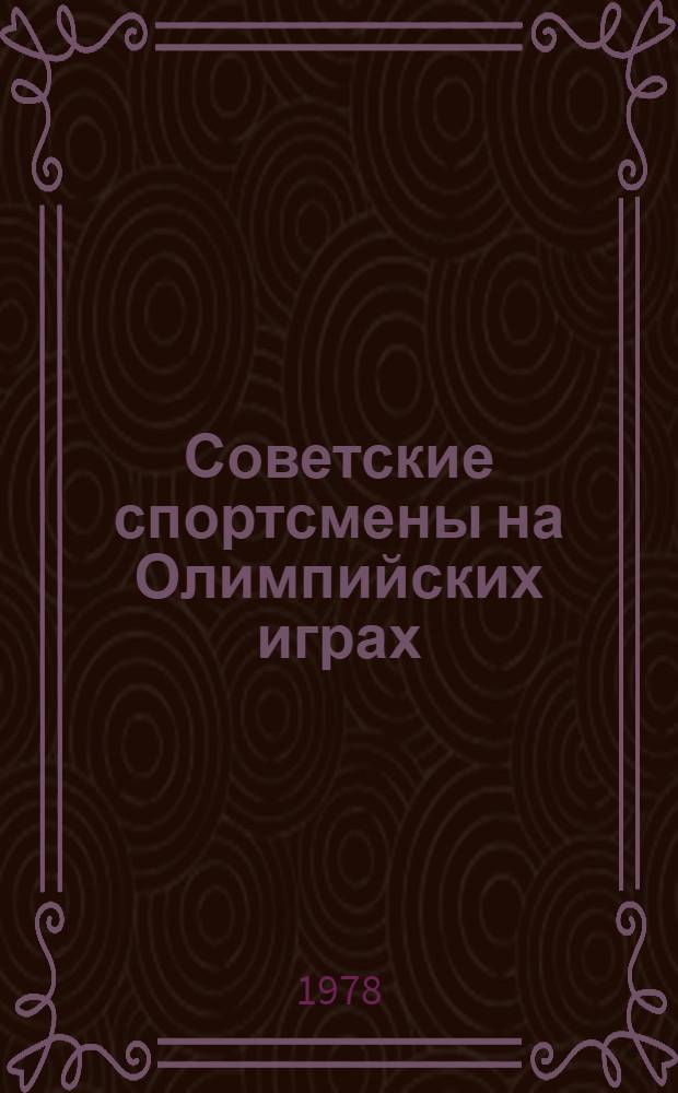 Советские спортсмены на Олимпийских играх : IX зим. Олимп. игры, XVIII Олимп. игры, Инсбрук - Токио, 1964 : Сборник