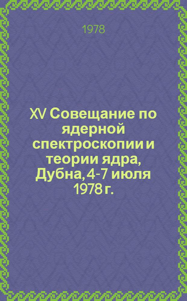 XV Совещание по ядерной спектроскопии и теории ядра, Дубна, 4-7 июля 1978 г. : Аннотации докл