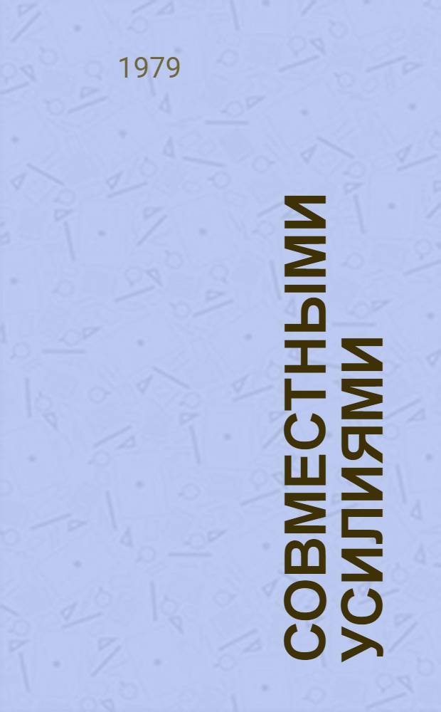 Совместными усилиями : Из опыта совмест. работы органов нар. контроля и "Комс. прожектора" : Сб. статей