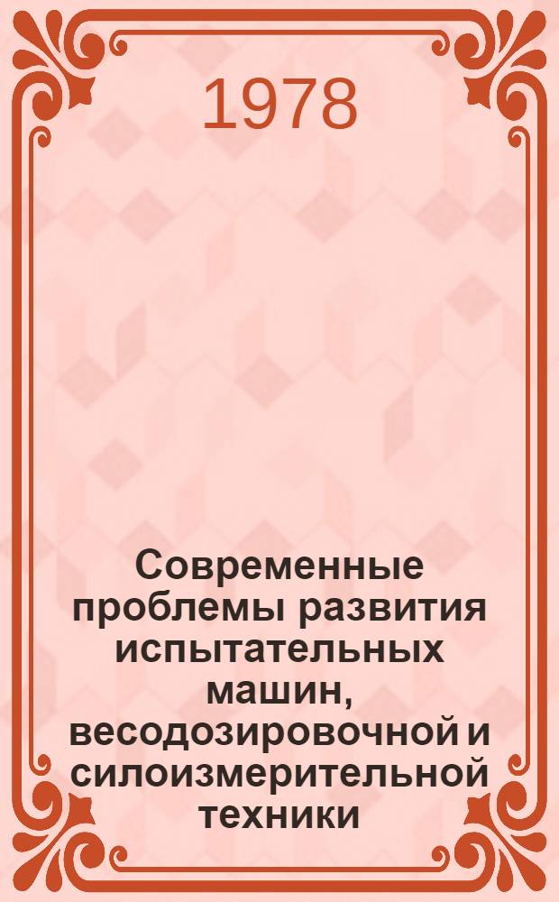 Современные проблемы развития испытательных машин, весодозировочной и силоизмерительной техники : Тр. ин-та