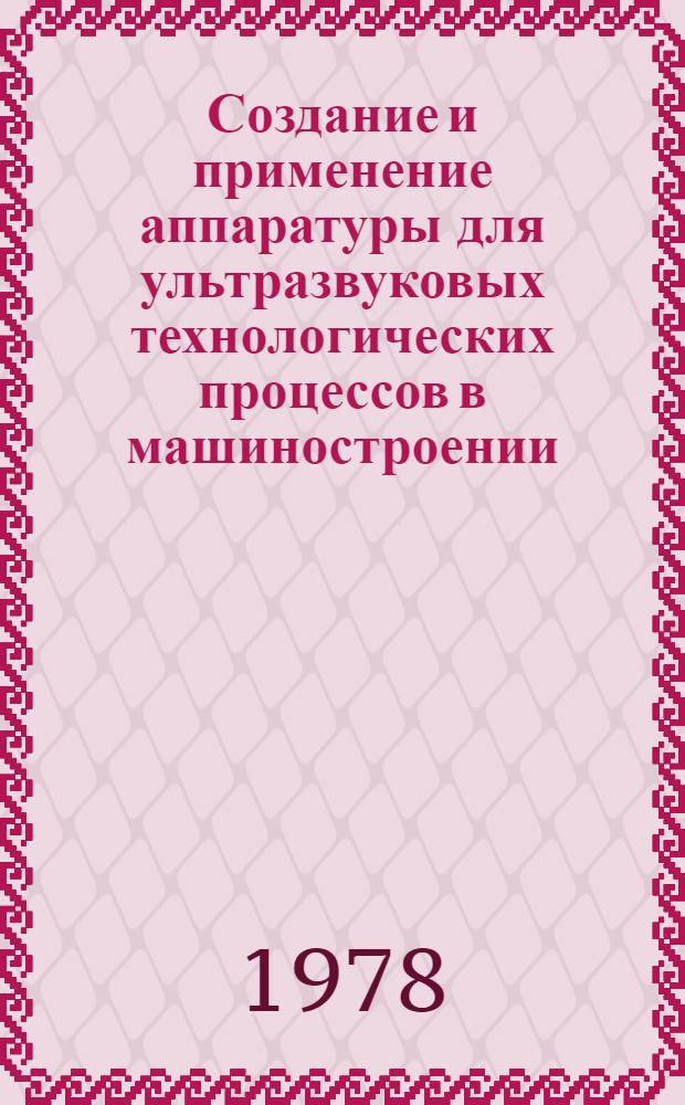 Создание и применение аппаратуры для ультразвуковых технологических процессов в машиностроении : Тез. докл. всесоюз. науч.-техн. семинара (г. Вологда, 28-30 июня 1978 г.). Ч. 2