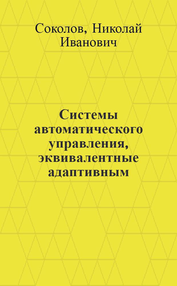 Системы автоматического управления, эквивалентные адаптивным : Учеб. пособие