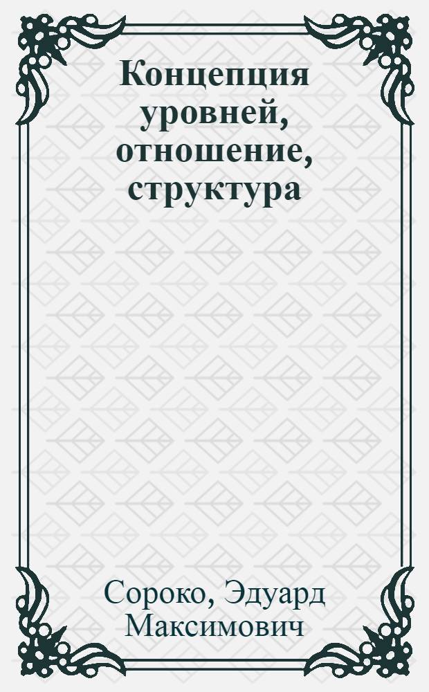 Концепция уровней, отношение, структура : (К методологии социол. исслед.)