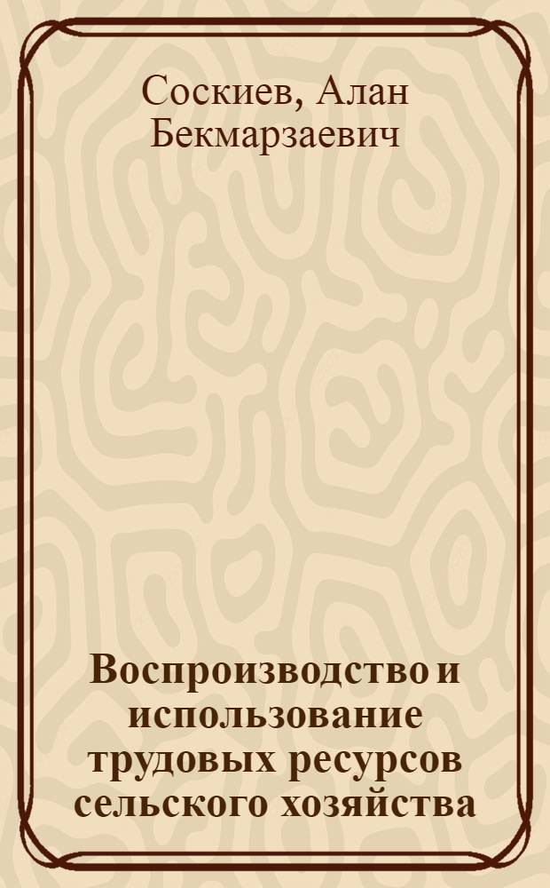 Воспроизводство и использование трудовых ресурсов сельского хозяйства