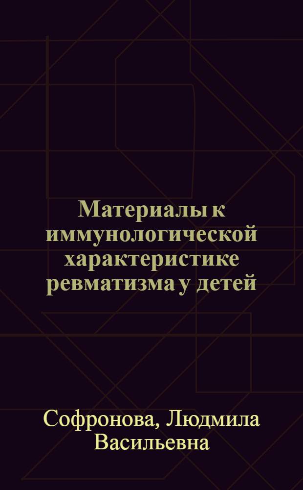 Материалы к иммунологической характеристике ревматизма у детей : Автореф. дис. на соиск. учен. степ. канд. мед. наук : (14.00.09)