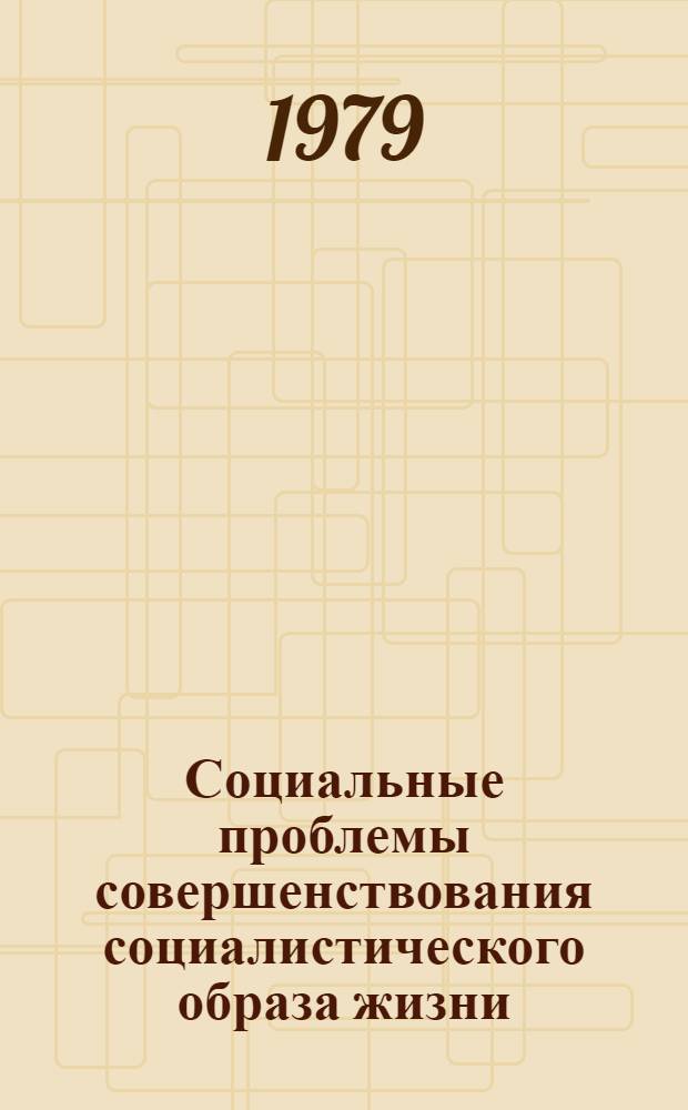 Социальные проблемы совершенствования социалистического образа жизни : Сб. статей