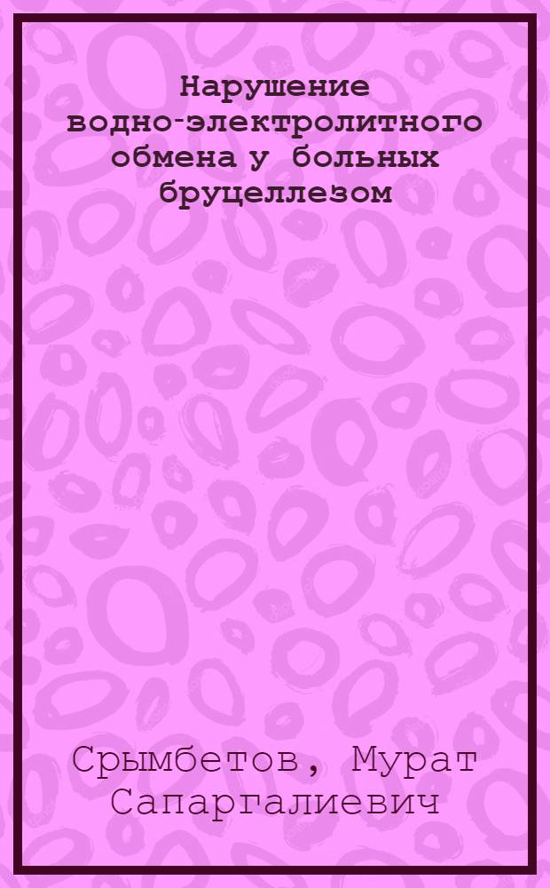 Нарушение водно-электролитного обмена у больных бруцеллезом : Автореф. дис. на соиск. учен. степ. канд. мед. наук : (14.00.10)