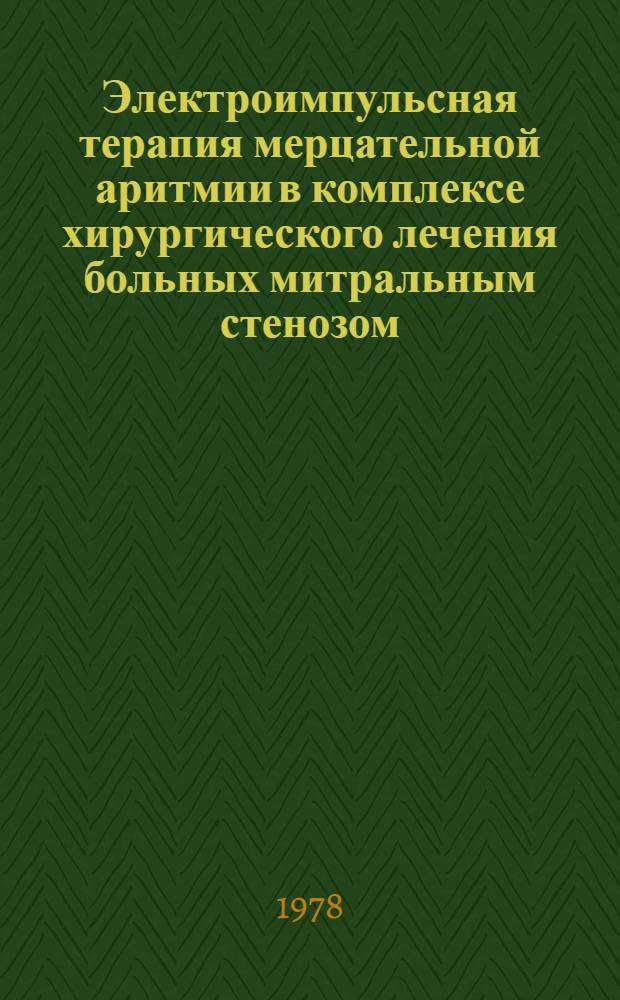 Электроимпульсная терапия мерцательной аритмии в комплексе хирургического лечения больных митральным стенозом : Автореф. дис. на соиск. учен. степени канд. мед. наук : (14.00.27)