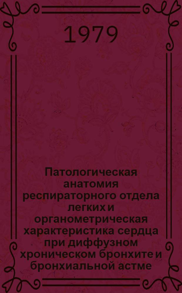 Патологическая анатомия респираторного отдела легких и органометрическая характеристика сердца при диффузном хроническом бронхите и бронхиальной астме : (Патогистол. и морфометр. исслед.) : Автореф. дис. на соиск. учен. степ. канд. мед. наук : (14.00.15)