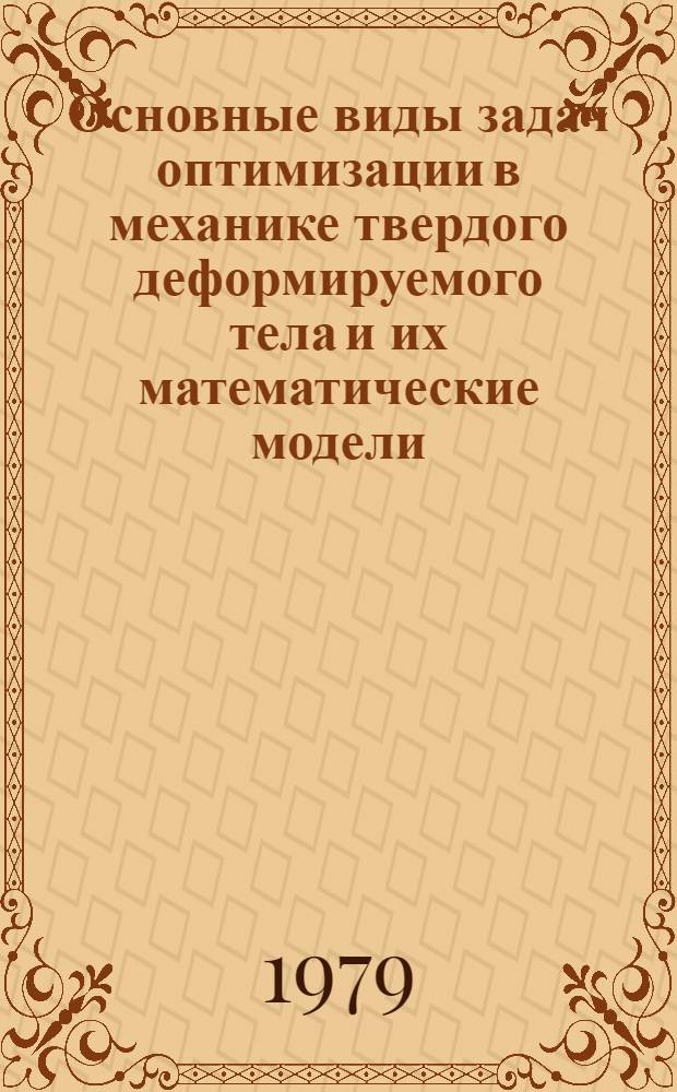 Основные виды задач оптимизации в механике твердого деформируемого тела и их математические модели : Докл. на всесоюз. конф. "Пробл. оптимизации и надежности в строит. механике" (Вильнюс, 29-31 мая 1979 г.)