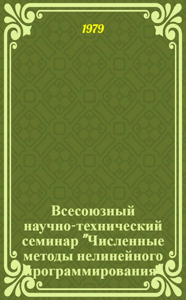Всесоюзный научно-технический семинар "Численные методы нелинейного программирования" (г. Харьков, 25-27 сентября 1979 г.) : Тезисы докл. Ч. 1