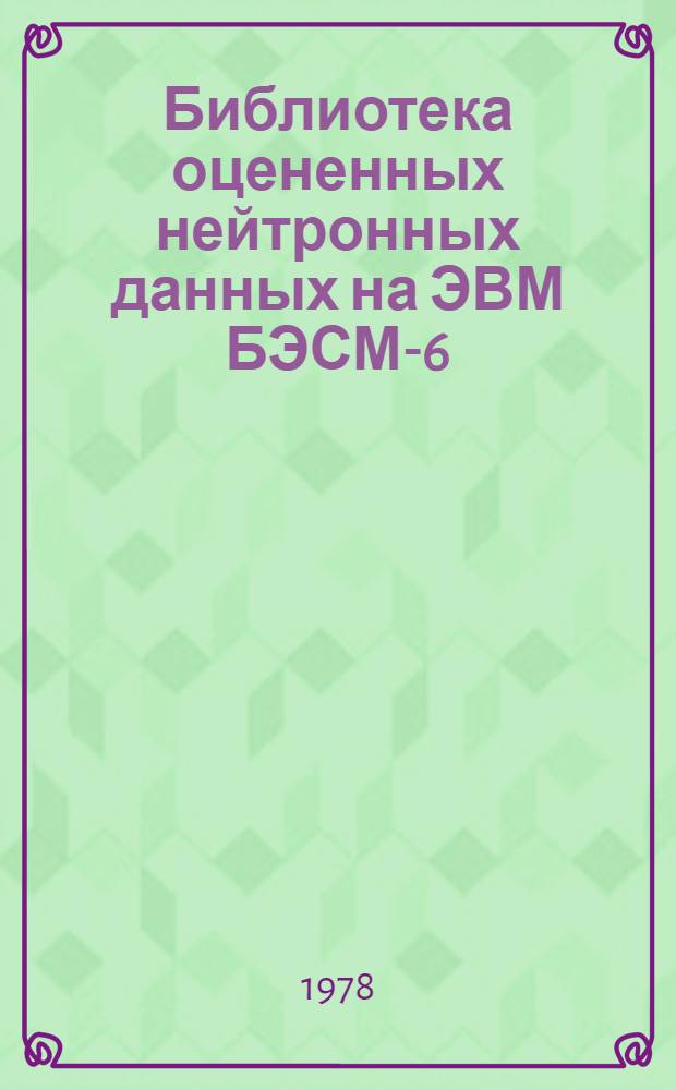Библиотека оцененных нейтронных данных на ЭВМ БЭСМ-6 : (Б-ка в формате ENDF/B)