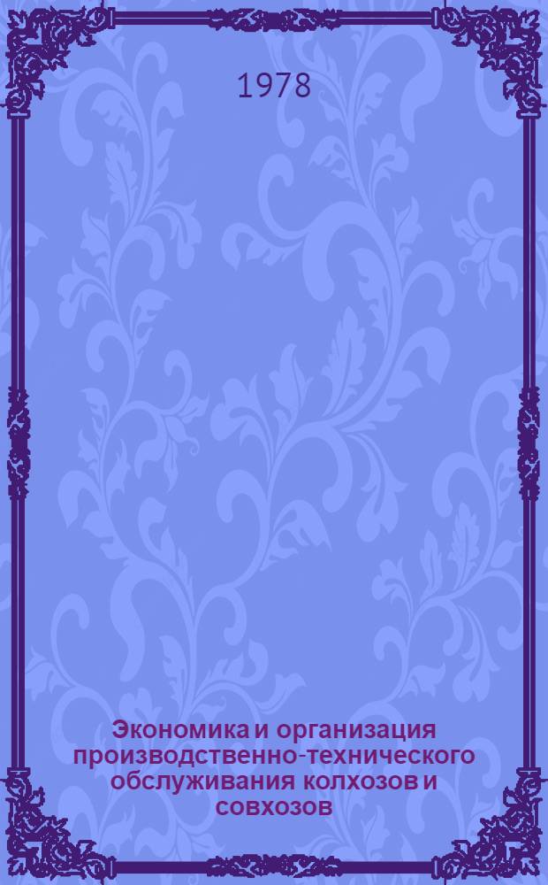 Экономика и организация производственно-технического обслуживания колхозов и совхозов