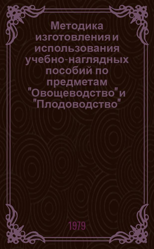 Методика изготовления и использования учебно-наглядных пособий по предметам "Овощеводство" и "Плодоводство" : Для сред. сел. проф.-техн. уч-щ
