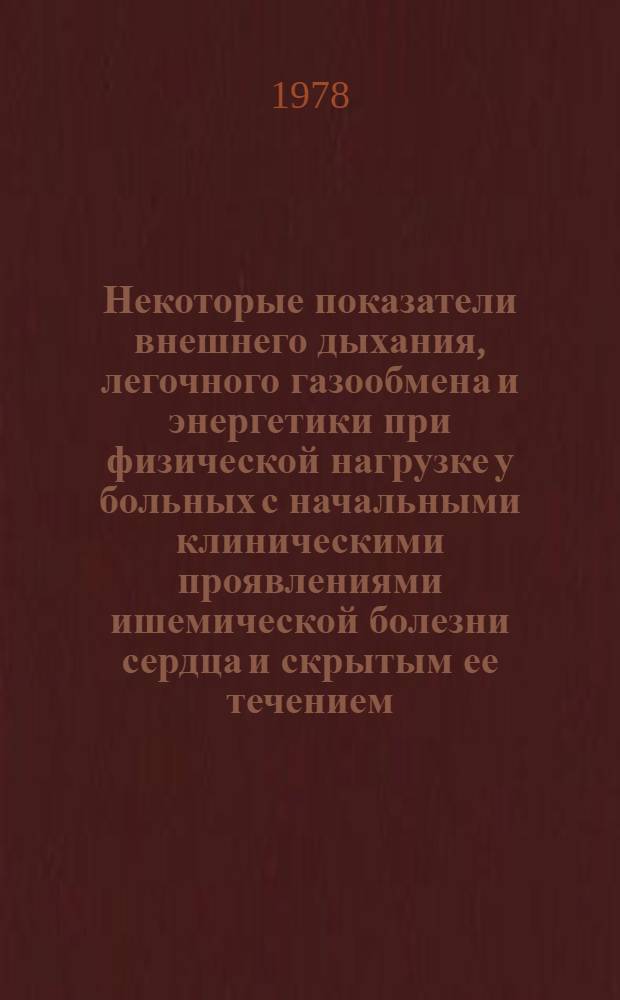 Некоторые показатели внешнего дыхания, легочного газообмена и энергетики при физической нагрузке у больных с начальными клиническими проявлениями ишемической болезни сердца и скрытым ее течением : Автореф. дис. на соиск. учен. степени канд. мед. наук : (14.00.06)