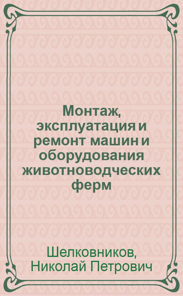 Монтаж, эксплуатация и ремонт машин и оборудования животноводческих ферм : Учеб. пособие для сред. сел. ПТУ