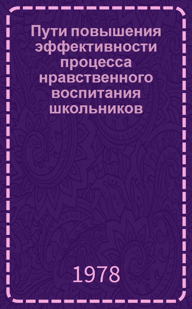Пути повышения эффективности процесса нравственного воспитания школьников : (Учеб.-метод. пособие)